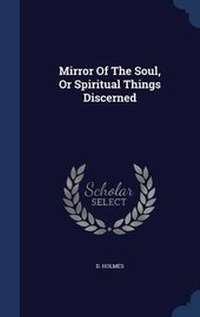 Enlarge image Cover: Mirror Of The Soul, Or Spiritual Things Discerned - Sagwan Press