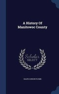 Cover: A History Of Manitowoc County - Sagwan Press