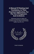 Cover: A Manual Of Heating And Ventilation, In Their Practical Application, For The Use Of Engineers And Architects - Sagwan Press