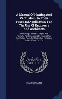 Enlarge image Cover: A Manual Of Heating And Ventilation, In Their Practical Application, For The Use Of Engineers And Architects - Sagwan Press