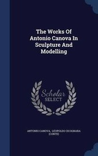 Enlarge image Cover: The Works Of Antonio Canova In Sculpture And Modelling - Sagwan Press