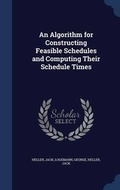 Cover: An Algorithm for Constructing Feasible Schedules and Computing Their Schedule Times - Sagwan Press