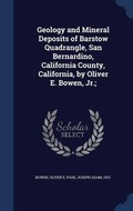 Cover: Geology and Mineral Deposits of Barstow Quadrangle, San Bernardino, California County, California, by Oliver E. Bowen, Jr.; - Sagwan Press