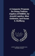 Cover: A Computer Program for Doing Tedious Algebra (SYMB66), by Arnold Lapidus, Max Goldstein, and Susan S. Hoffberg - Sagwan Press