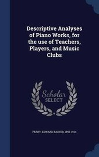 Enlarge image Cover: Descriptive Analyses of Piano Works, for the Use of Teachers, Players, and Music Clubs - Sagwan Press