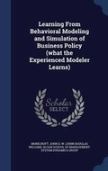 Cover: Learning From Behavioral Modeling and Simulation of Business Policy (what the Experienced Modeler Learns) - Sagwan Press
