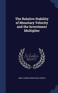 Enlarge image Cover: The Relative Stability of Monetary Velocity and the Investment Multiplier - Sagwan Press
