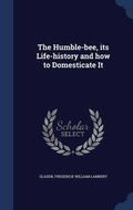 Cover: The Humble-bee, its Life-history and how to Domesticate It - Sagwan Press