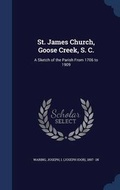 Cover: St. James Church, Goose Creek, S. C. - Sagwan Press