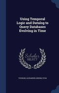 Cover: Using Temporal Logic and Datalog to Query Databases Evolving in Time - Sagwan Press