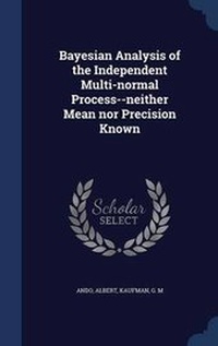 Enlarge image Cover: Bayesian Analysis of the Independent Multi-normal Process--neither Mean nor Precision Known - Sagwan Press