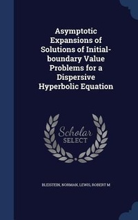 Enlarge image Cover: Asymptotic Expansions of Solutions of Initial-boundary Value Problems for a Dispersive Hyperbolic Equation - Sagwan Press