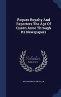 Cover: Rogues Royalty And Reporters The Age Of Queen Anne Through Its Newspapers - Sagwan Press