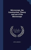 Cover: Microscopy, the Construction, Theory and Use of the Microscope - Sagwan Press