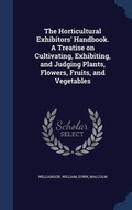 Cover: The Horticultural Exhibitors' Handbook. A Treatise on Cultivating, Exhibiting, and Judging Plants, Flowers, Fruits, and Vegetables - Sagwan Press