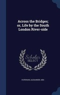 Cover: Across the Bridges; or, Life by the South London River-side - Sagwan Press