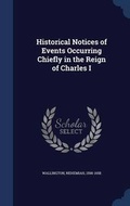 Cover: Historical Notices of Events Occurring Chiefly in the Reign of Charles I - Sagwan Press