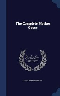 Enlarge image Cover: The Complete Mother Goose - Sagwan Press