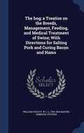 Cover: The Hog; A Treatise on the Breeds, Management, Feeding, and Medical Treatment of Swine; With Directions for Salting Pork and Curing Bacon and Hams - Sagwan Press