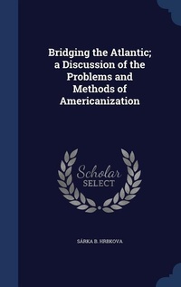 Enlarge image Cover: Bridging the Atlantic; a Discussion of the Problems and Methods of Americanization - Sagwan Press