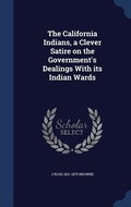 Cover: The California Indians, a Clever Satire on the Government's Dealings With its Indian Wards - Sagwan Press