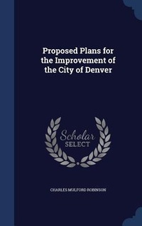 Abbildung von: Proposed Plans for the Improvement of the City of Denver - Sagwan Press