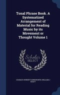 Cover: Tonal Phrase Book. A Systematized Arrangement of Material for Reading Music by its Movement or Thought Volume 1 - Sagwan Press