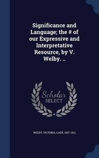 Enlarge image Cover: Significance and Language; the # of our Expressive and Interpretative Resource, by V. Welby. .. - Sagwan Press
