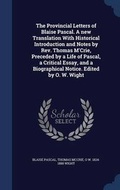 Cover: The Provincial Letters of Blaise Pascal. A new Translation With Historical Introduction and Notes by Rev. Thomas M'Crie, Preceded by a Life of Pascal, a Critical Essay, and a Biographical Notice. Edited by O. W. Wight - Sagwan Press