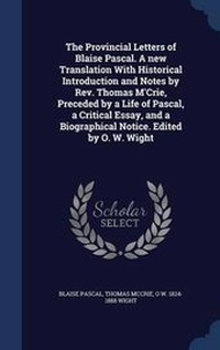 Enlarge image Cover: The Provincial Letters of Blaise Pascal. A new Translation With Historical Introduction and Notes by Rev. Thomas M'Crie, Preceded by a Life of Pascal, a Critical Essay, and a Biographical Notice. Edited by O. W. Wight - Sagwan Press