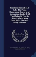 Cover: Teacher's Manual, pt. 1-6, for The Prang Elementary Course in art Instruction, Books 1[-12] Third[-eighth] Year, by John S. Clark, Mary Dana Hicks, Walter S. Perry Volume 6 - Sagwan Press