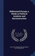 Cover: Balkanized Europe; a Study in Political Analysis and Reconstruction - Sagwan Press