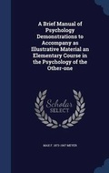 Cover: A Brief Manual of Psychology Demonstrations to Accompany as Illustrative Material an Elementary Course in the Psychology of the Other-one - Sagwan Press