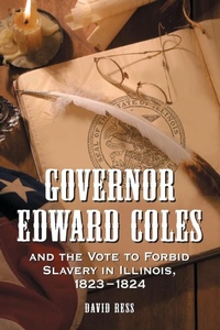 Abbildung von: Governor Edward Coles and the Vote to Forbid Slavery in Illinois, 1823-1824 - McFarland & Co Inc