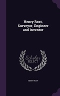 Cover: Henry Root, Surveyor, Engineer and Inventor - Palala Press