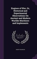 Cover: Engines of War, Or, Historical and Experimental Observations On Ancient and Modern Warlike Machines and Implements - Palala Press