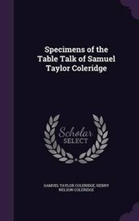 Enlarge image Cover: Specimens of the Table Talk of Samuel Taylor Coleridge - Palala Press