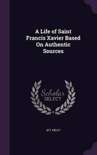 Enlarge image Cover: A Life of Saint Francis Xavier Based On Authentic Sources - Palala Press