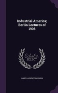 Cover: Industrial America; Berlin Lectures of 1906 - Palala Press