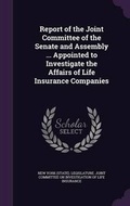 Cover: Report of the Joint Committee of the Senate and Assembly ... Appointed to Investigate the Affairs of Life Insurance Companies - Palala Press