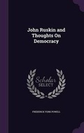 Cover: John Ruskin and Thoughts On Democracy - Palala Press