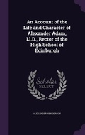 Cover: An Account of the Life and Character of Alexander Adam, Ll.D., Rector of the High School of Edinburgh - Palala Press