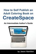 Cover: How to Self Publish: An Adult Coloring Book on Createspace - Adult Coloring Books by Jason Hamilton