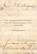 Cover: The Congregation De Notre-Dame, Superiors, and the Paradox of Power, 1693-1796 - McGill-Queen's University Press