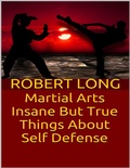 Cover: Martial Arts: Insane But True Things About Self Defense - Lulu.com