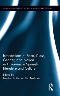 Bild vergrößern Bild: Intersections of Race, Class, Gender, and Nation in Fin-de-siecle Spanish Literature and Culture - Routledge