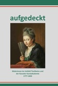 Cover: Aufgedeckt -Malerinnen im Umfeld Tischbeins und der Kasseler Kunstakademie 1777-1830 - ConferencePoint
