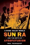 Cover: A Pure Solar World - Sun Ra and the Birth of Afrofuturism - University of Texas Press