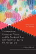 Cover: Conservatism, Consumer Choice, and the Food and Drug Administration during the Reagan Era - Lexington Books