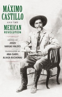 Abbildung von: Maximo Castillo and the Mexican Revolution - Louisiana State University Press